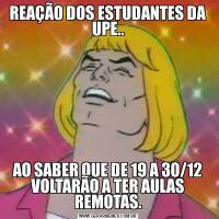 REAÇÃO DOS ESTUDANTES DA UPE..AO SABER QUE DE 19 A 30/12 VOLTARÃO A TER AULAS REMOTAS.