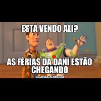 ESTÁ VENDO ALI?AS FÉRIAS DA DANI ESTÃO CHEGANDO