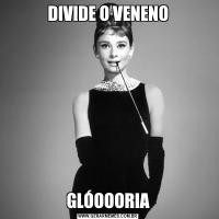 DIVIDE O VENENOGLÓOOORIA