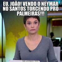 EU, JOÃO! VENDO O NEYMAR NO SANTOS TORCENDO PRO PALMEIRAS!!!