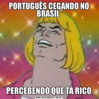 PORTUGUÊS CEGANDO NO BRASIL PERCEBENDO QUE TÁ RICO