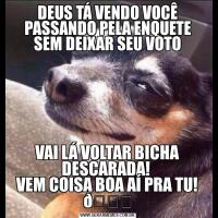 DEUS TÁ VENDO VOCÊ PASSANDO PELA ENQUETE SEM DEIXAR SEU VOTOVAI LÁ VOLTAR BICHA DESCARADA! 
VEM COISA BOA AÍ PRA TU! 