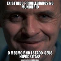 EXISTINDO PRIVILEGIADOS NO MUNICIPIOO MESMO É NO ESTADO, SEUS HIPÓCRITAS! 