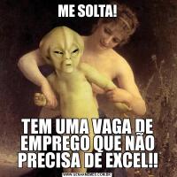 ME SOLTA!TEM UMA VAGA DE EMPREGO QUE NÃO PRECISA DE EXCEL!!