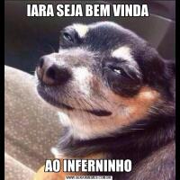 IARA SEJA BEM VINDA AO INFERNINHO