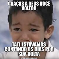 GRAÇAS A DEUS VOCÊ VOLTOUTATI ESTÁVAMOS CONTANDO OS DIAS POR SUA VOLTA