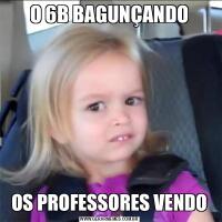 O 6B BAGUNÇANDOOS PROFESSORES VENDO