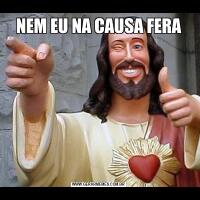 NEM EU NA CAUSA FERA
