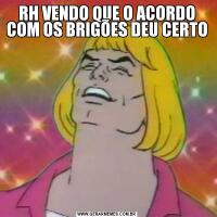 RH VENDO QUE O ACORDO COM OS BRIGÕES DEU CERTO