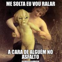 ME SOLTA EU VOU RALARA CARA DE ALGUÉM NO ASFALTO