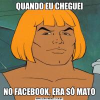 QUANDO EU CHEGUEINO FACEBOOK, ERA SÓ MATO