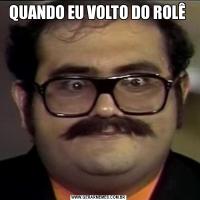 QUANDO EU VOLTO DO ROLÊ 