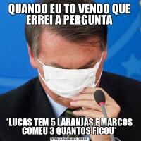 QUANDO EU TO VENDO QUE ERREI A PERGUNTA*LUCAS TEM 5 LARANJAS E MARCOS COMEU 3 QUANTOS FICOU*