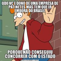 QDO VC É DONO DE UMA EMPRESA DE PATINETES MAS TEM QUE IR EMBORA DO BRASIL PORQUE NÃO CONSEGUIU CONCORRER COM O ESTADO