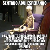 SENTADO AQUI ESPERANDOO EX-PREFEITO CHICO SIMOES  NOS FALA ONDE ELE COLOCOU O ONIBUS COM ACESSIBILIDADE QUE ELE PROMETEU PARA OS DEFICIENTES QUANDO ERA PREFEITO