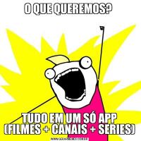 O QUE QUEREMOS? TUDO EM UM SÓ APP (FILMES + CANAIS + SERIES)