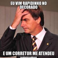 EU VIM RAPIDINHO NO DECORADOE UM CORRETOR ME ATENDEU
