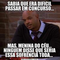 SABIA QUE ERA DIFICIL PASSAR EM CONCURSO...MAS, MENINA DO CÉU... NINGUEM DISSE QUE SERIA ESSA SOFRÊNCIA TODA... 