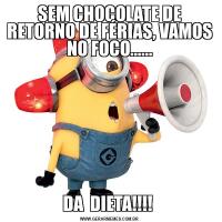 SEM CHOCOLATE DE RETORNO DE FÉRIAS, VAMOS NO FOCO......DA  DIETA!!!! 