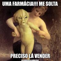 UMA FARMÁCIA!!! ME SOLTAPRECISO LÁ VENDER