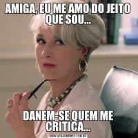 AMIGA, EU ME AMO DO JEITO QUE SOU...DANEM-SE QUEM ME CRITICA...