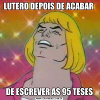 LUTERO DEPOIS DE ACABAR DE ESCREVER AS 95 TESES