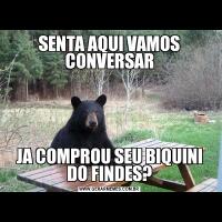 SENTA AQUI VAMOS CONVERSARJA COMPROU SEU BIQUINI DO FINDES?