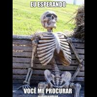 EU ESPERANDOVOCÊ ME PROCURAR