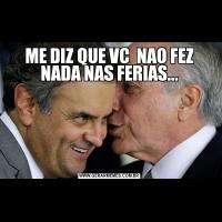 ME DIZ QUE VC  NAO FEZ NADA NAS FERIAS...