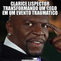 CLARICE LISPECTOR TRANSFORMANDO UM CEGO EM UM EVENTO TRAUMÁTICO