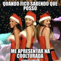 QUANDO FICO SABENDO QUE POSSO ME APRESENTAR NA COOLTURADA