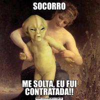 SOCORROME SOLTA, EU FUI CONTRATADA!!