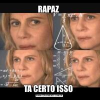 RAPAZ TA CERTO ISSO 