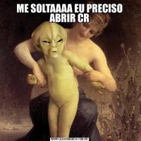 ME SOLTAAAA EU PRECISO ABRIR CR