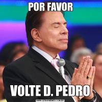 POR FAVORVOLTE D. PEDRO