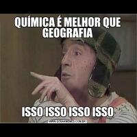 QUÍMICA É MELHOR QUE GEOGRAFIAISSO ISSO ISSO ISSO
