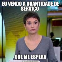 EU VENDO A QUANTIDADE DE SERVIÇO QUE ME ESPERA