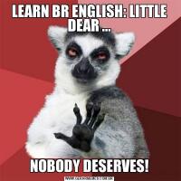 LEARN BR ENGLISH: LITTLE DEAR ...NOBODY DESERVES!