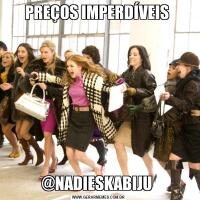 PREÇOS IMPERDÍVEIS @NADIESKABIJU 