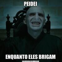 PEIDEIENQUANTO ELES BRIGAM