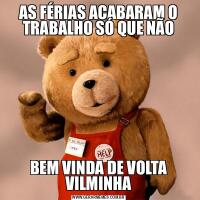 AS FÉRIAS ACABARAM O TRABALHO SÓ QUE NÃOBEM VINDA DE VOLTA VILMINHA