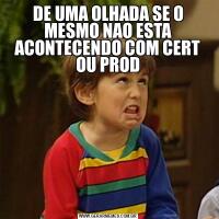 DE UMA OLHADA SE O MESMO NAO ESTA ACONTECENDO COM CERT OU PROD