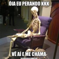 ÓIA EU PERANDO KKKVÊ AÍ E ME CHAMA