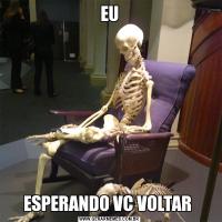 EUESPERANDO VC VOLTAR 