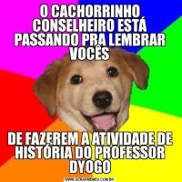 O CACHORRINHO CONSELHEIRO ESTÁ PASSANDO PRA LEMBRAR VOCÊSDE FAZEREM A ATIVIDADE DE HISTÓRIA DO PROFESSOR DYOGO