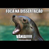 FOCA NA DISSERTAÇÃOVÂNIA!!!!!