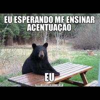 EU ESPERANDO ME ENSINAR ACENTUAÇÃOEU