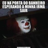EU NA PORTA DO BANHEIRO ESPERANDO A MINHA IRMÃ SAIR