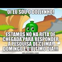 OI EU SOU O DOLLYNHO!ESTAMOS NO NA RETA DE CHEGADA PARA RESPONDER À PESQUISA DE CLIMA! DOMINGO É O ÚLTIMO DIA!!!