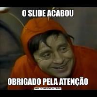 O SLIDE ACABOUOBRIGADO PELA ATENÇÃO